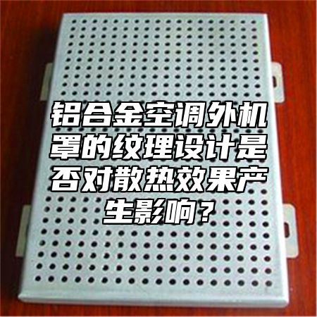 鋁合金空調外機罩的紋理設計是否對散熱效果產(chǎn)生影響？