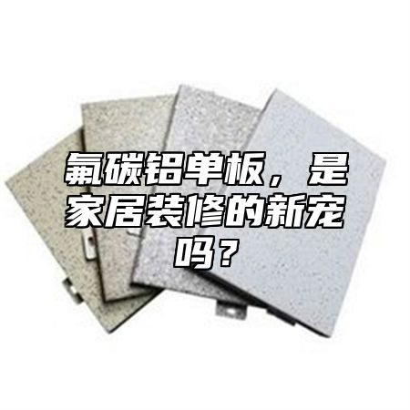 氟碳鋁單板，是家居裝修的新寵嗎？