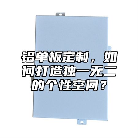 鋁單板定制，如何打造獨一無二的個性空間？