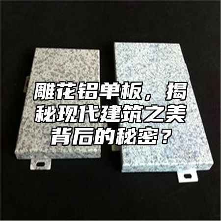 雕花鋁單板，揭秘現(xiàn)代建筑之美背后的秘密？