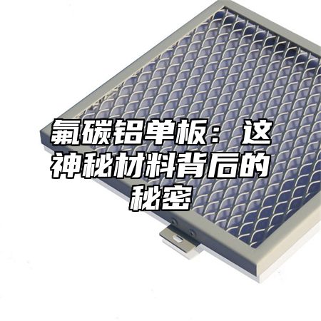氟碳鋁單板：這神秘材料背后的秘密